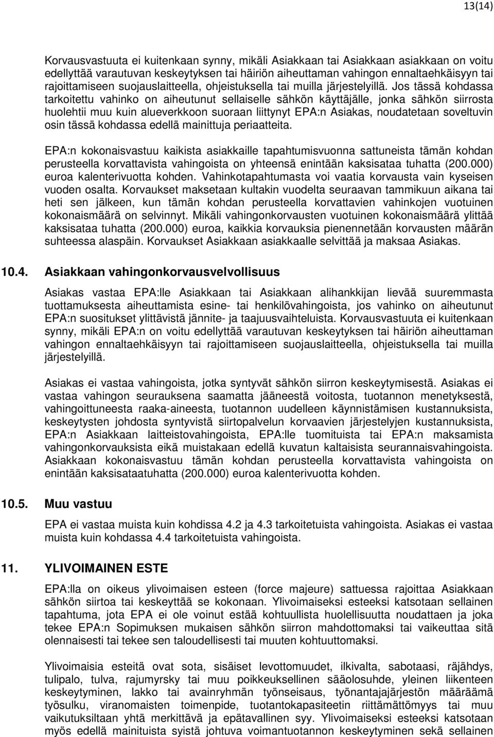 Jos tässä kohdassa tarkoitettu vahinko on aiheutunut sellaiselle sähkön käyttäjälle, jonka sähkön siirrosta huolehtii muu kuin alueverkkoon suoraan liittynyt EPA:n Asiakas, noudatetaan soveltuvin