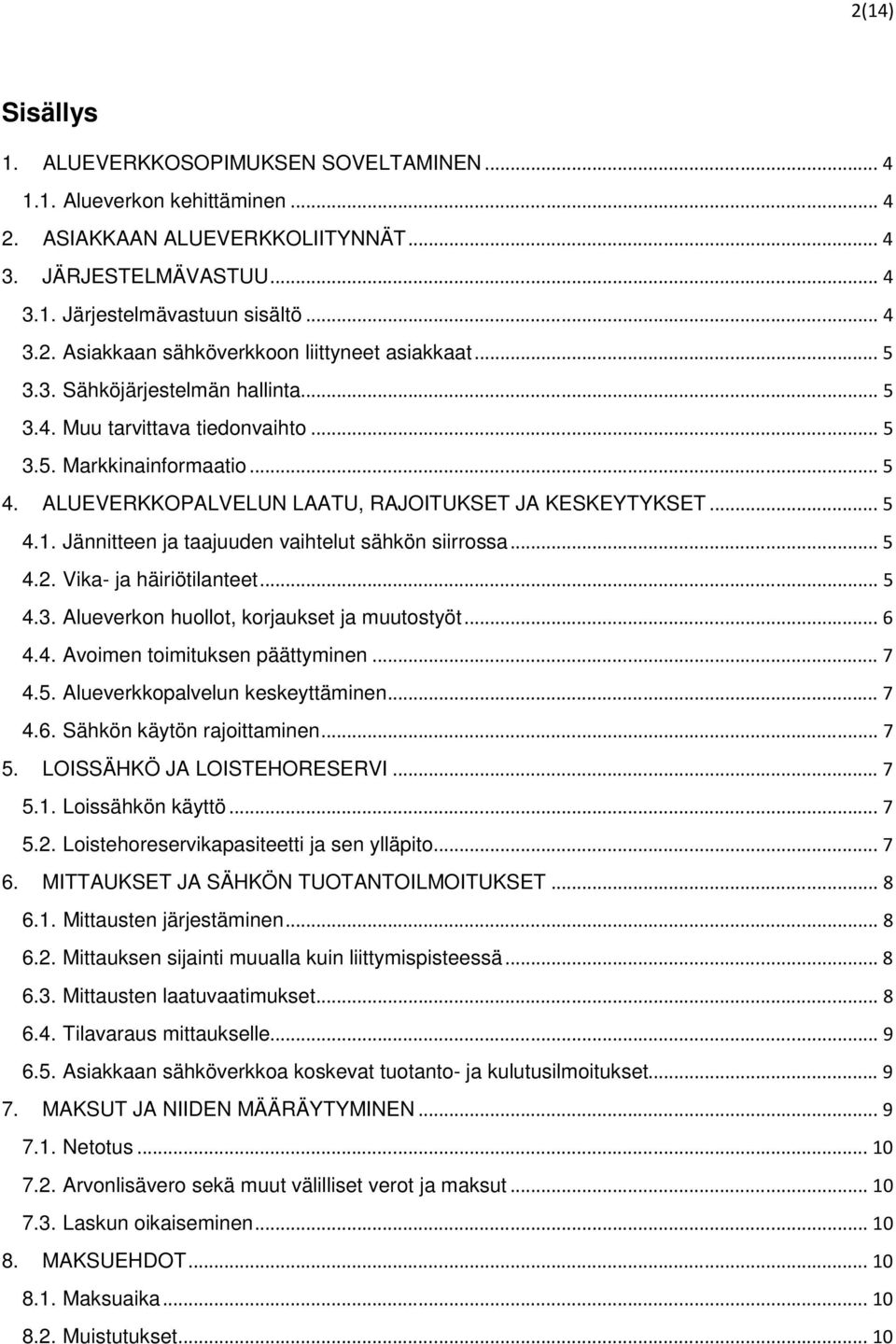 Jännitteen ja taajuuden vaihtelut sähkön siirrossa... 5 4.2. Vika- ja häiriötilanteet... 5 4.3. Alueverkon huollot, korjaukset ja muutostyöt... 6 4.4. Avoimen toimituksen päättyminen... 7 4.5. Alueverkkopalvelun keskeyttäminen.