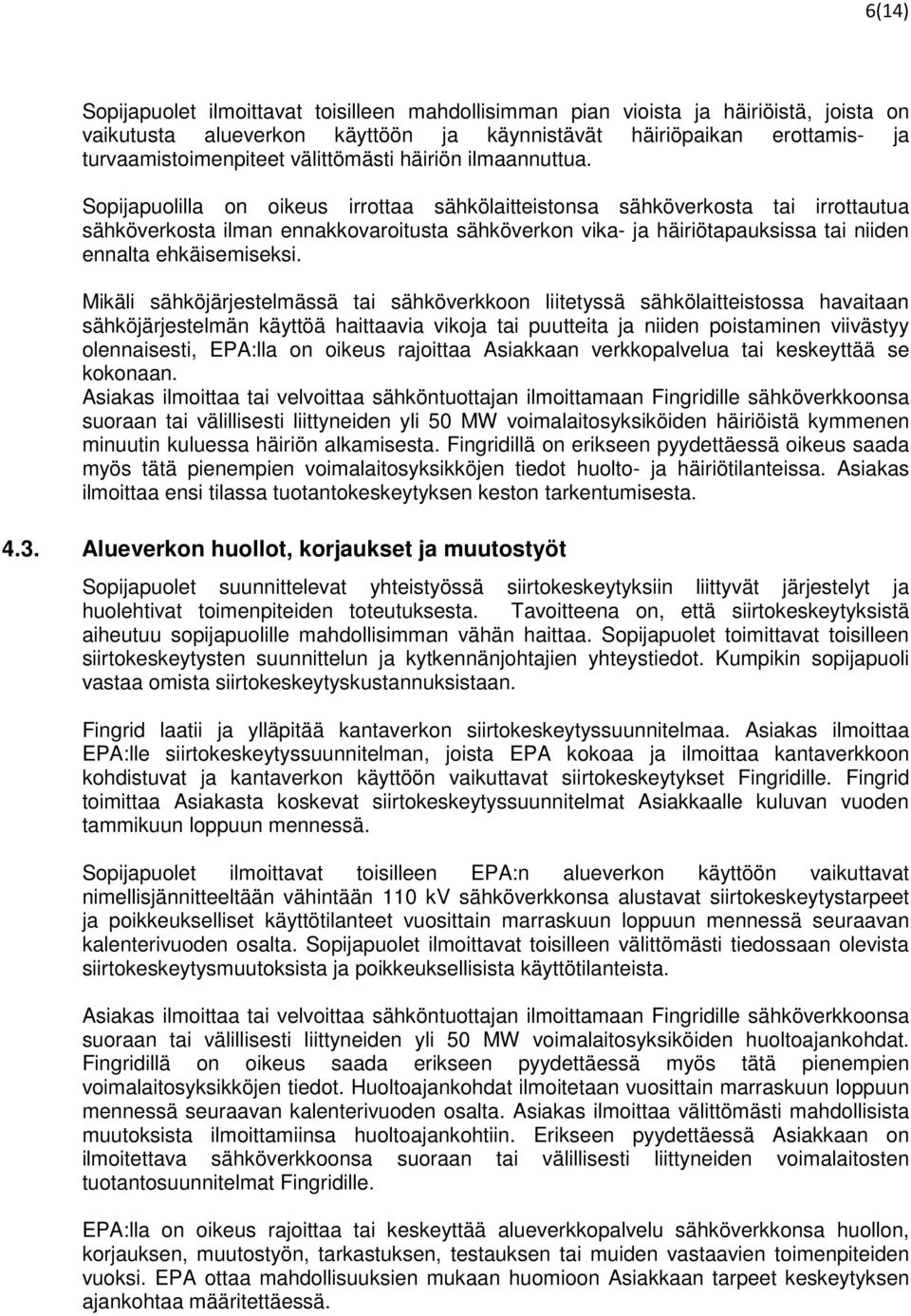 Sopijapuolilla on oikeus irrottaa sähkölaitteistonsa sähköverkosta tai irrottautua sähköverkosta ilman ennakkovaroitusta sähköverkon vika- ja häiriötapauksissa tai niiden ennalta ehkäisemiseksi.