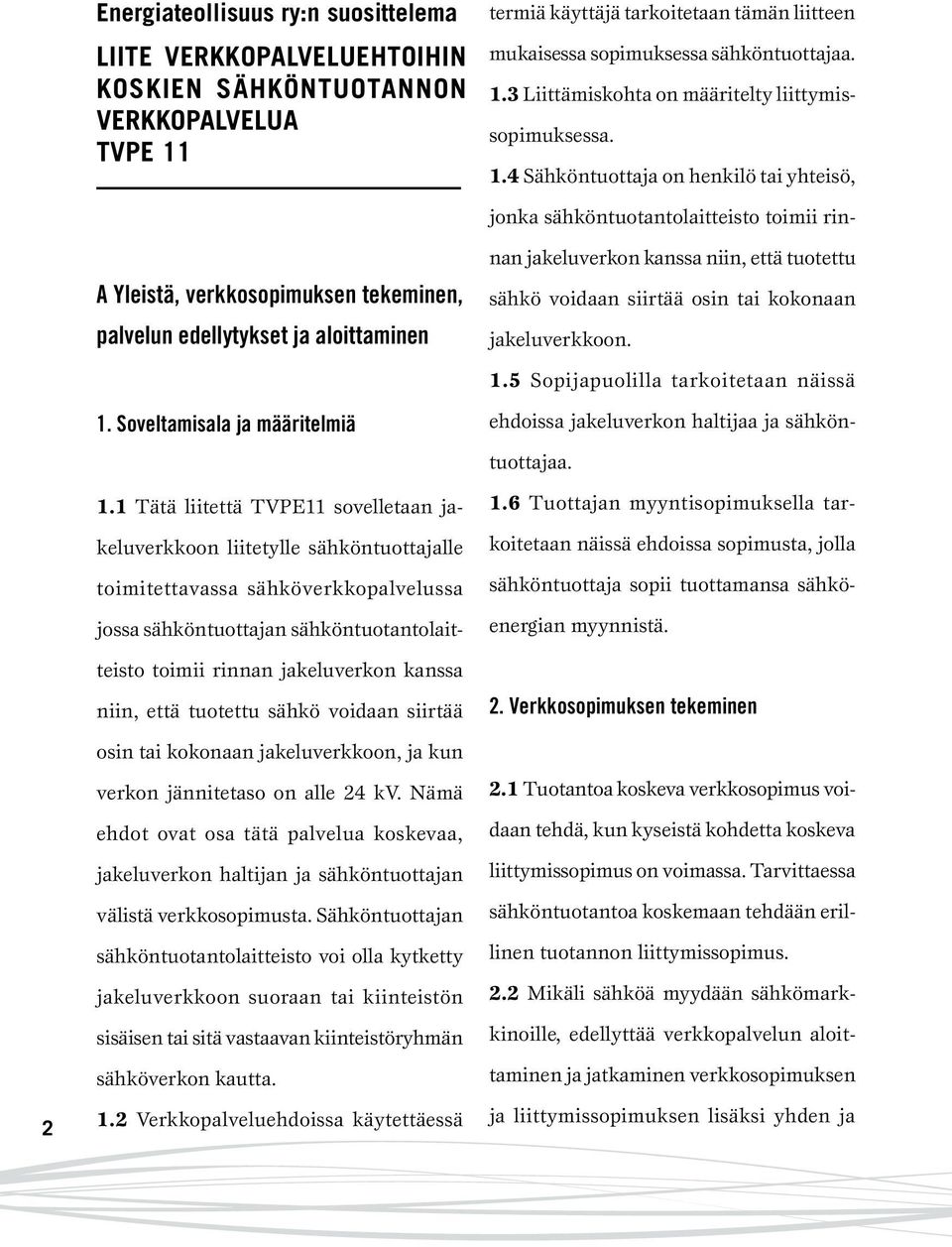 tuotettu sähkö voidaan siirtää osin tai kokonaan jakeluverkkoon. 1.5 Sopijapuolilla tarkoitetaan näissä 2 1. Soveltamisala ja määritelmiä 1.