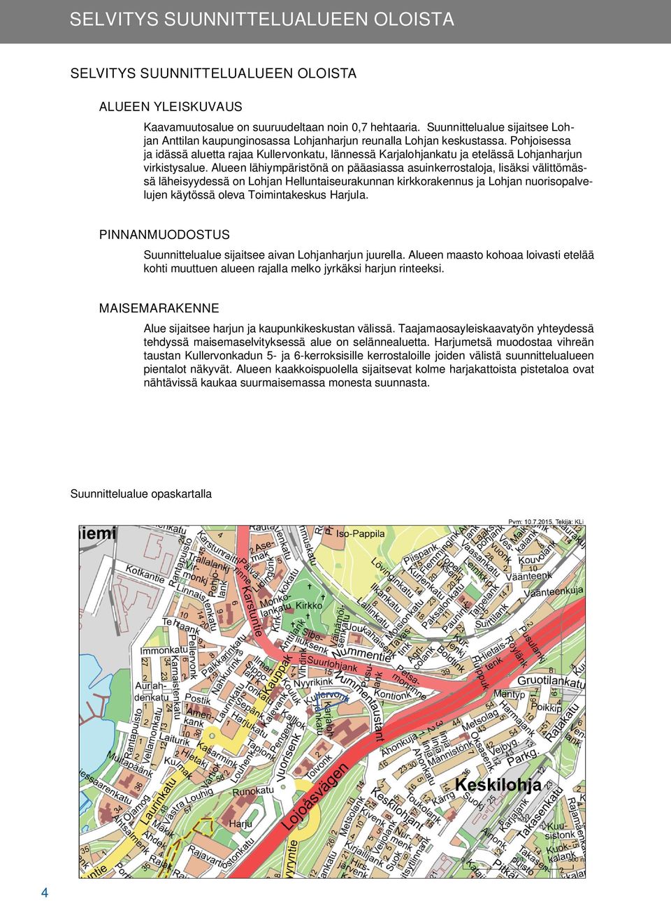 Pohjoisessa ja idässä aluetta rajaa Kullervonkatu, lännessä Karjalohjankatu ja etelässä Lohjanharjun virkistysalue.