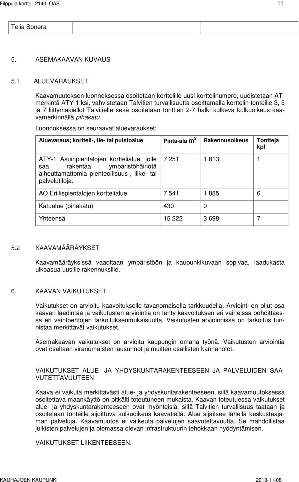 ja 7 liittymäkiellot Talvitielle sekä osoitetaan tonttien 2-7 halki kulkeva kulkuoikeus kaavamerkinnällä pihakatu.