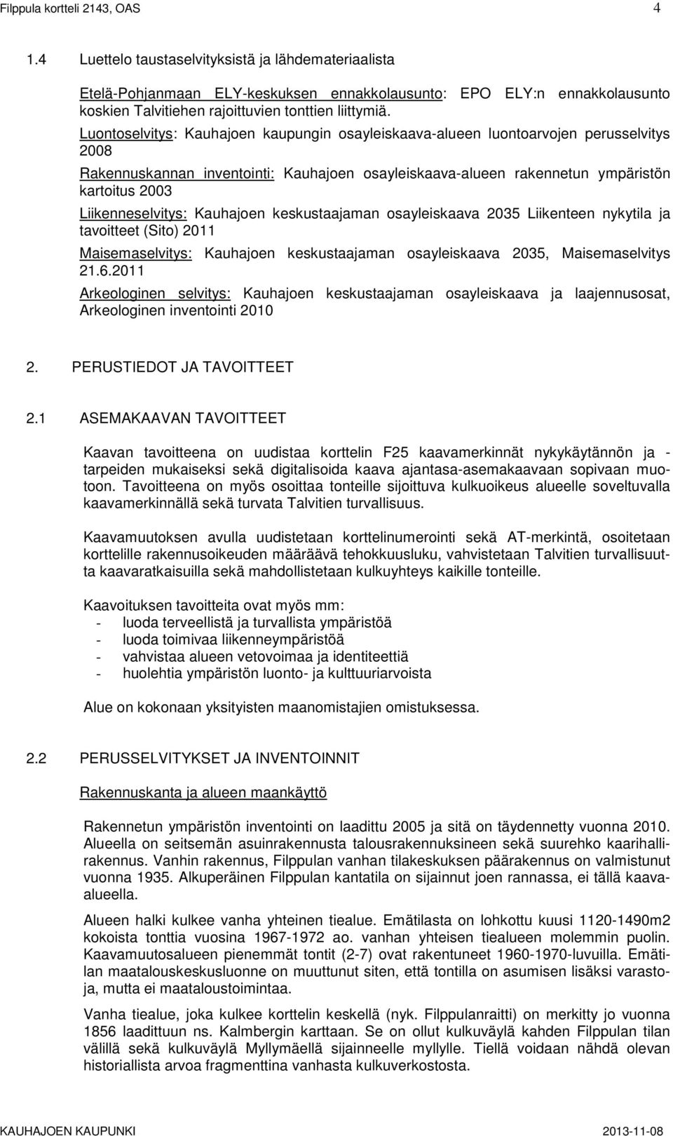 Luontoselvitys: Kauhajoen kaupungin osayleiskaava-alueen luontoarvojen perusselvitys 2008 Rakennuskannan inventointi: Kauhajoen osayleiskaava-alueen rakennetun ympäristön kartoitus 2003