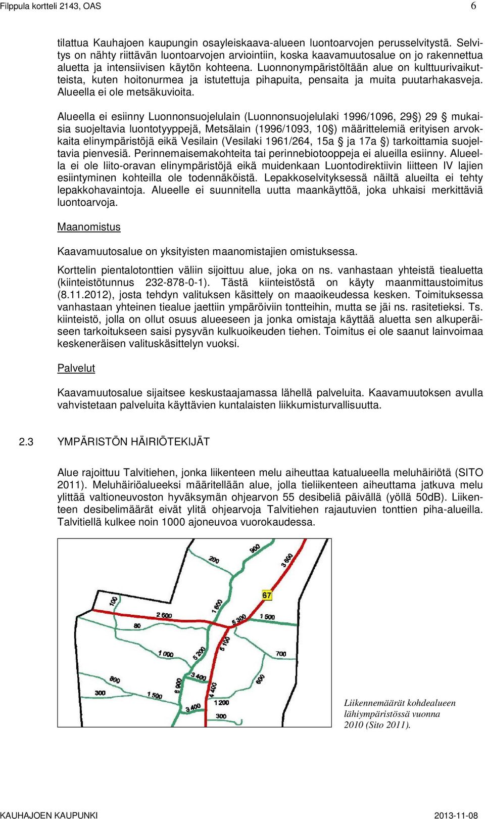 Luonnonympäristöltään alue on kulttuurivaikutteista, kuten hoitonurmea ja istutettuja pihapuita, pensaita ja muita puutarhakasveja. Alueella ei ole metsäkuvioita.