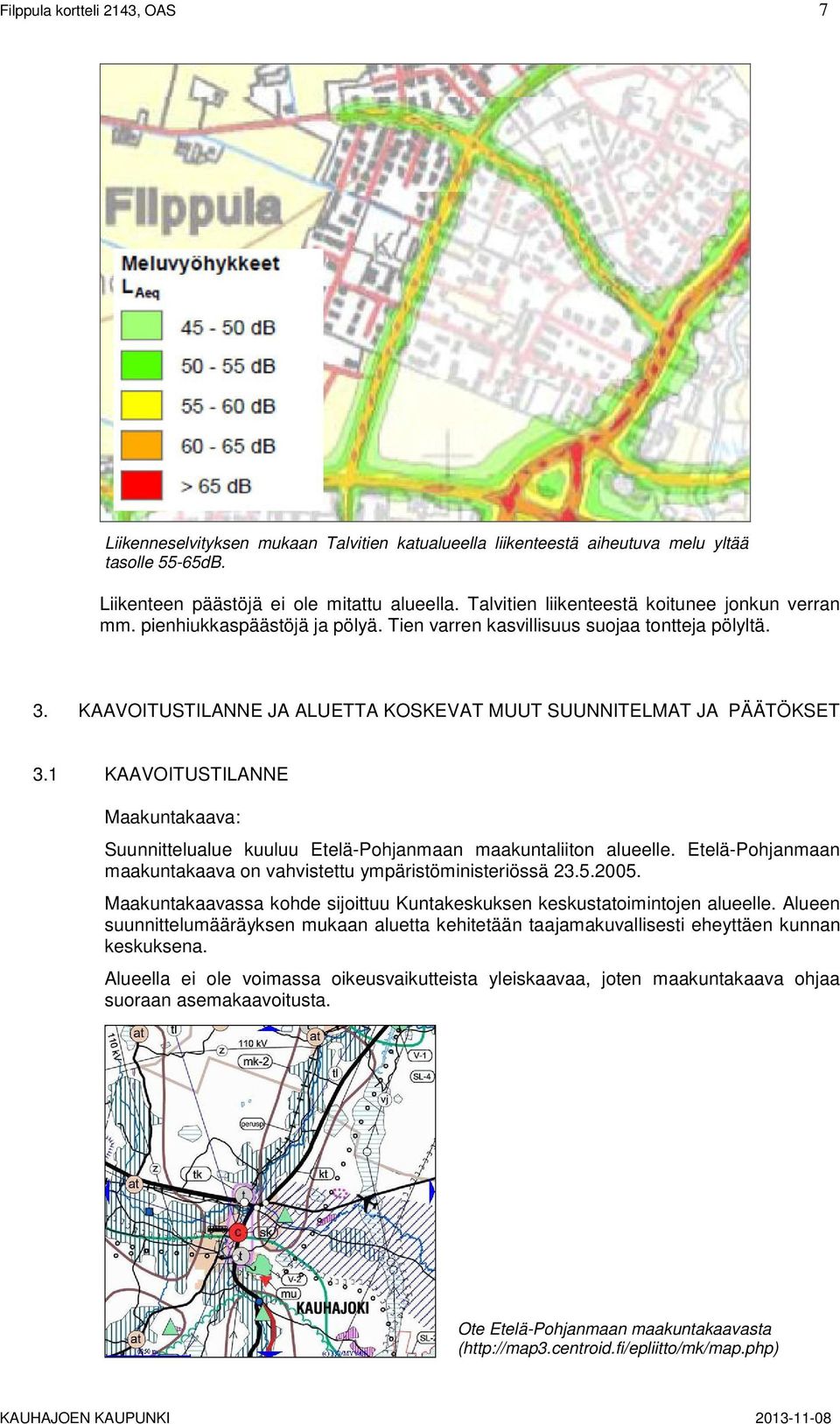 KAAVOITUSTILANNE JA ALUETTA KOSKEVAT MUUT SUUNNITELMAT JA PÄÄTÖKSET 3.1 KAAVOITUSTILANNE Maakuntakaava: Suunnittelualue kuuluu Etelä-Pohjanmaan maakuntaliiton alueelle.