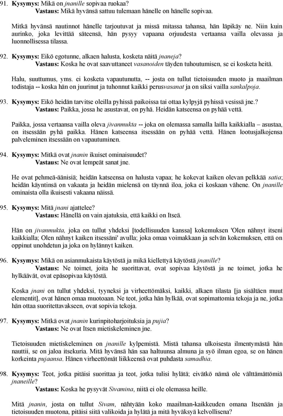 Vastaus: Koska he ovat saavuttaneet vasanoiden täyden tuhoutumisen, se ei kosketa heitä. Halu, suuttumus, yms.