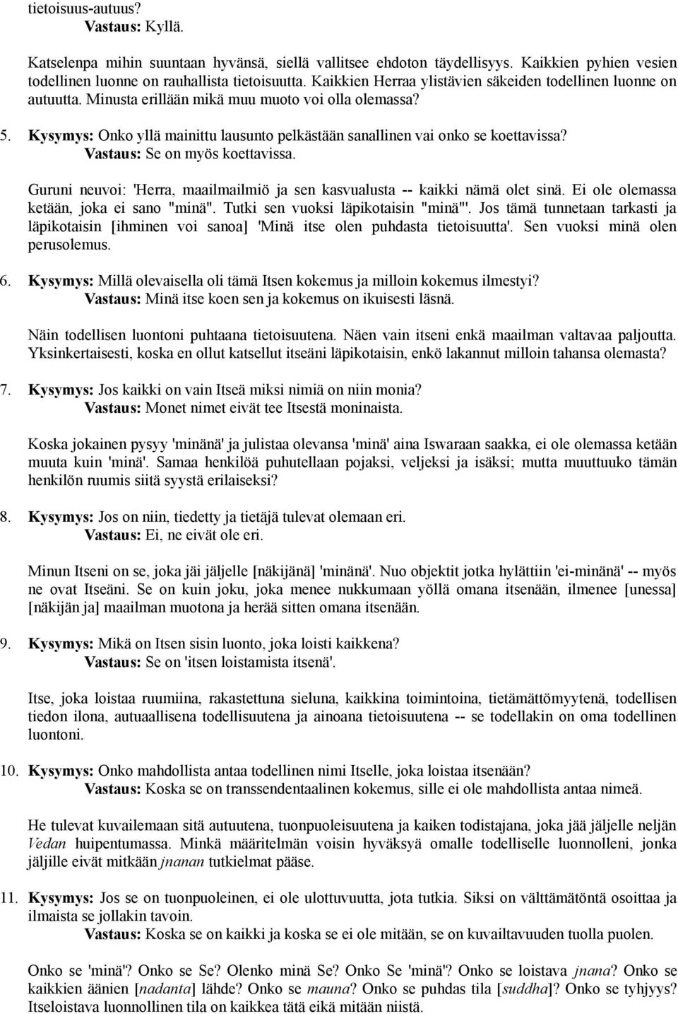 Kysymys: Onko yllä mainittu lausunto pelkästään sanallinen vai onko se koettavissa? Vastaus: Se on myös koettavissa. Guruni neuvoi: 'Herra, maailmailmiö ja sen kasvualusta -- kaikki nämä olet sinä.