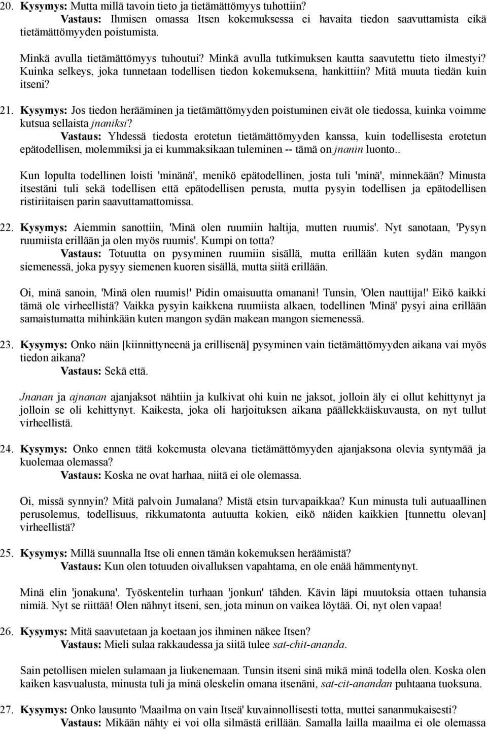 Mitä muuta tiedän kuin itseni? 21. Kysymys: Jos tiedon herääminen ja tietämättömyyden poistuminen eivät ole tiedossa, kuinka voimme kutsua sellaista jnaniksi?