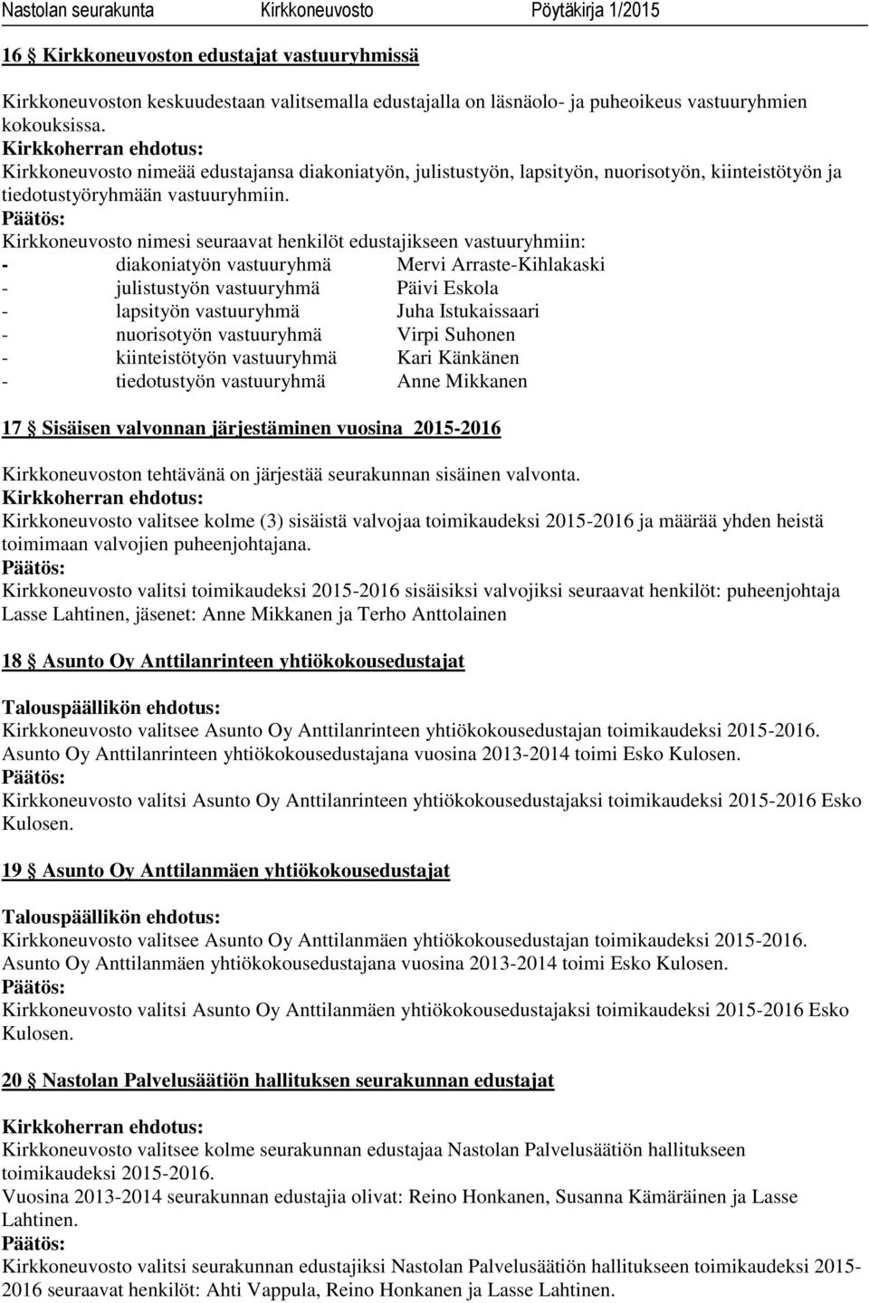 Kirkkoneuvosto nimesi seuraavat henkilöt edustajikseen vastuuryhmiin: - diakoniatyön vastuuryhmä Mervi Arraste-Kihlakaski - julistustyön vastuuryhmä Päivi Eskola - lapsityön vastuuryhmä Juha