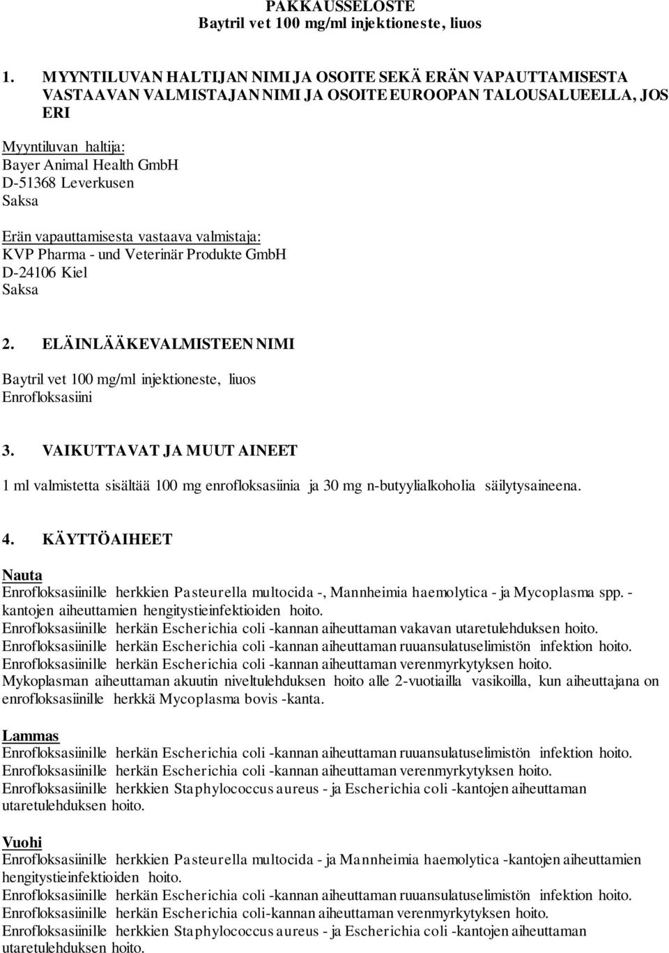 Saksa Erän vapauttamisesta vastaava valmistaja: KVP Pharma - und Veterinär Produkte GmbH D-24106 Kiel Saksa 2. ELÄINLÄÄKEVALMISTEEN NIMI Baytril vet 100 mg/ml injektioneste, liuos Enrofloksasiini 3.