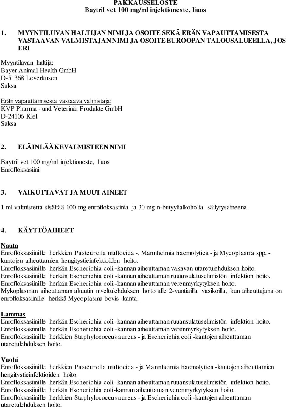 Saksa Erän vapauttamisesta vastaava valmistaja: KVP Pharma - und Veterinär Produkte GmbH D-24106 Kiel Saksa 2. ELÄINLÄÄKEVALMISTEEN NIMI Baytril vet 100 mg/ml injektioneste, liuos Enrofloksasiini 3.