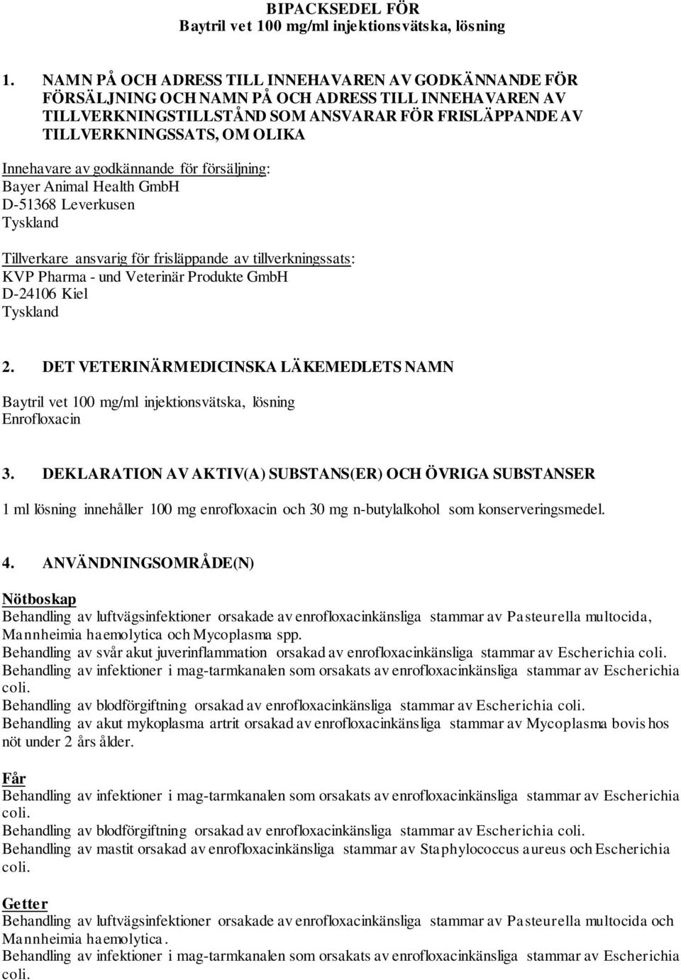 Innehavare av godkännande för försäljning: Bayer Animal Health GmbH D-51368 Leverkusen Tyskland Tillverkare ansvarig för frisläppande av tillverkningssats: KVP Pharma - und Veterinär Produkte GmbH