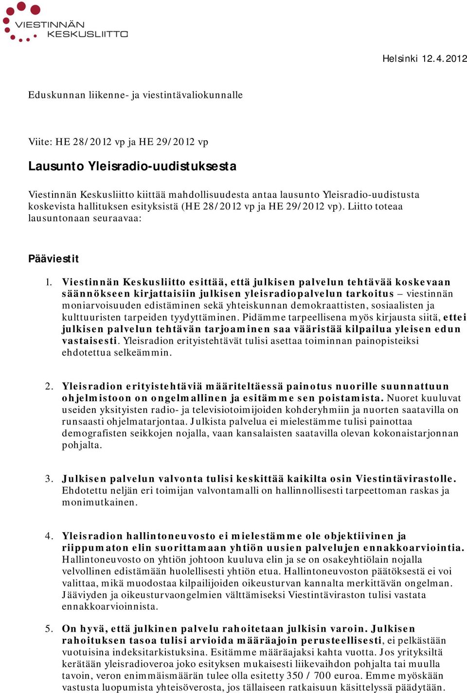 Yleisradio-uudistusta koskevista hallituksen esityksistä (HE 28/2012 vp ja HE 29/2012 vp). Liitto toteaa lausuntonaan seuraavaa: Pääviestit 1.