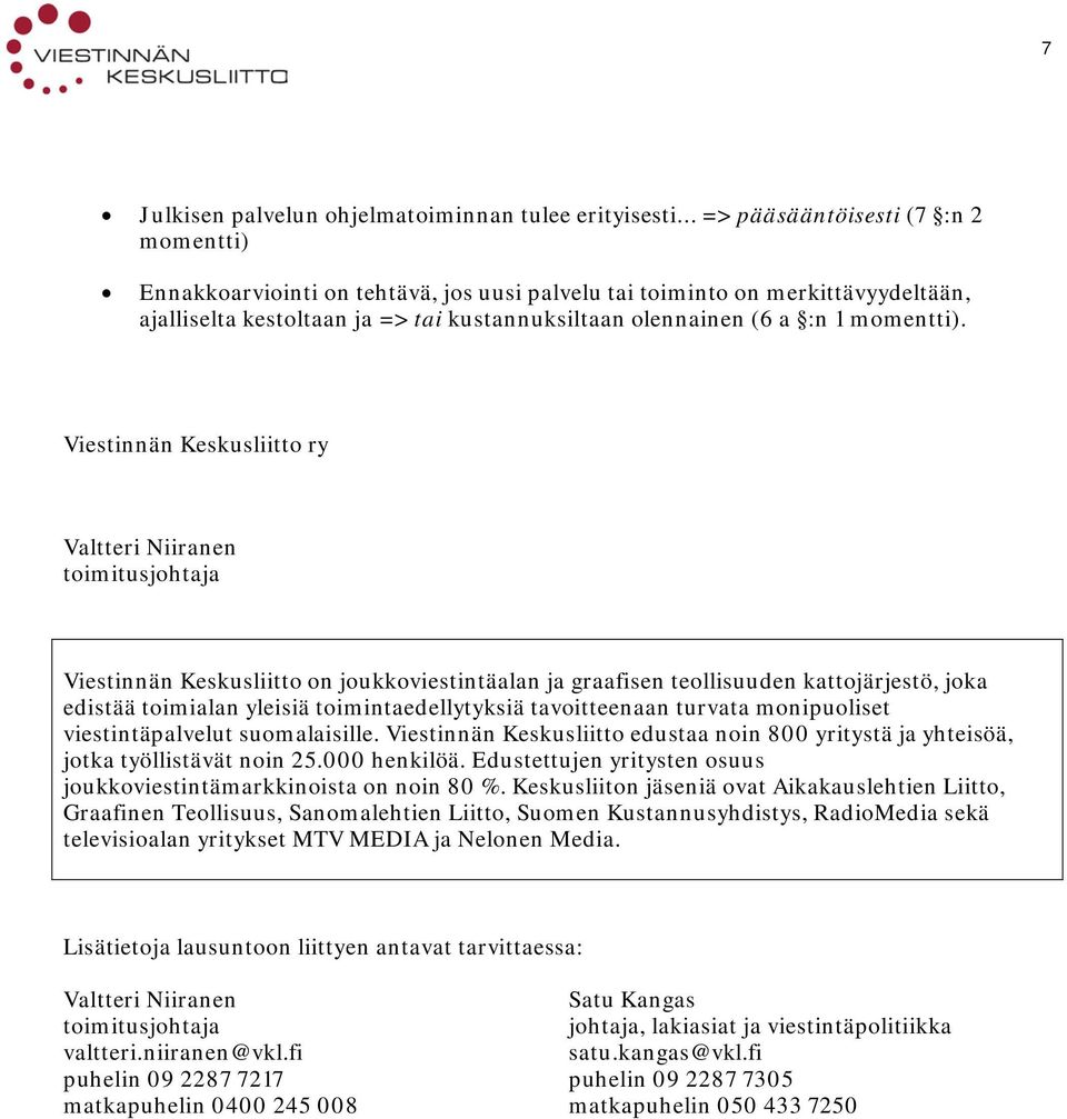 Viestinnän Keskusliitto ry Valtteri Niiranen toimitusjohtaja Viestinnän Keskusliitto on joukkoviestintäalan ja graafisen teollisuuden kattojärjestö, joka edistää toimialan yleisiä