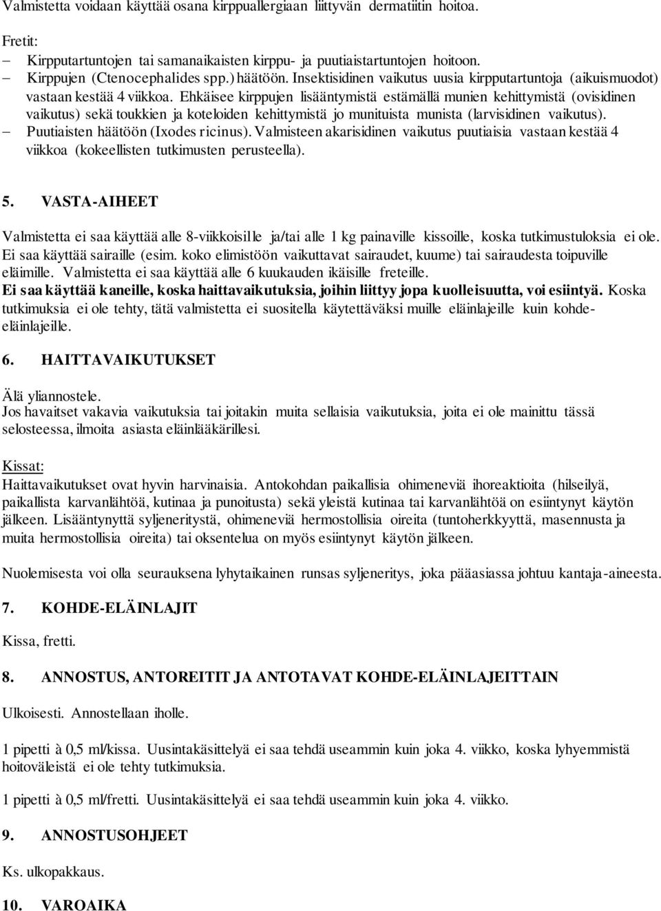 Ehkäisee kirppujen lisääntymistä estämällä munien kehittymistä (ovisidinen vaikutus) sekä toukkien ja koteloiden kehittymistä jo munituista munista (larvisidinen vaikutus).