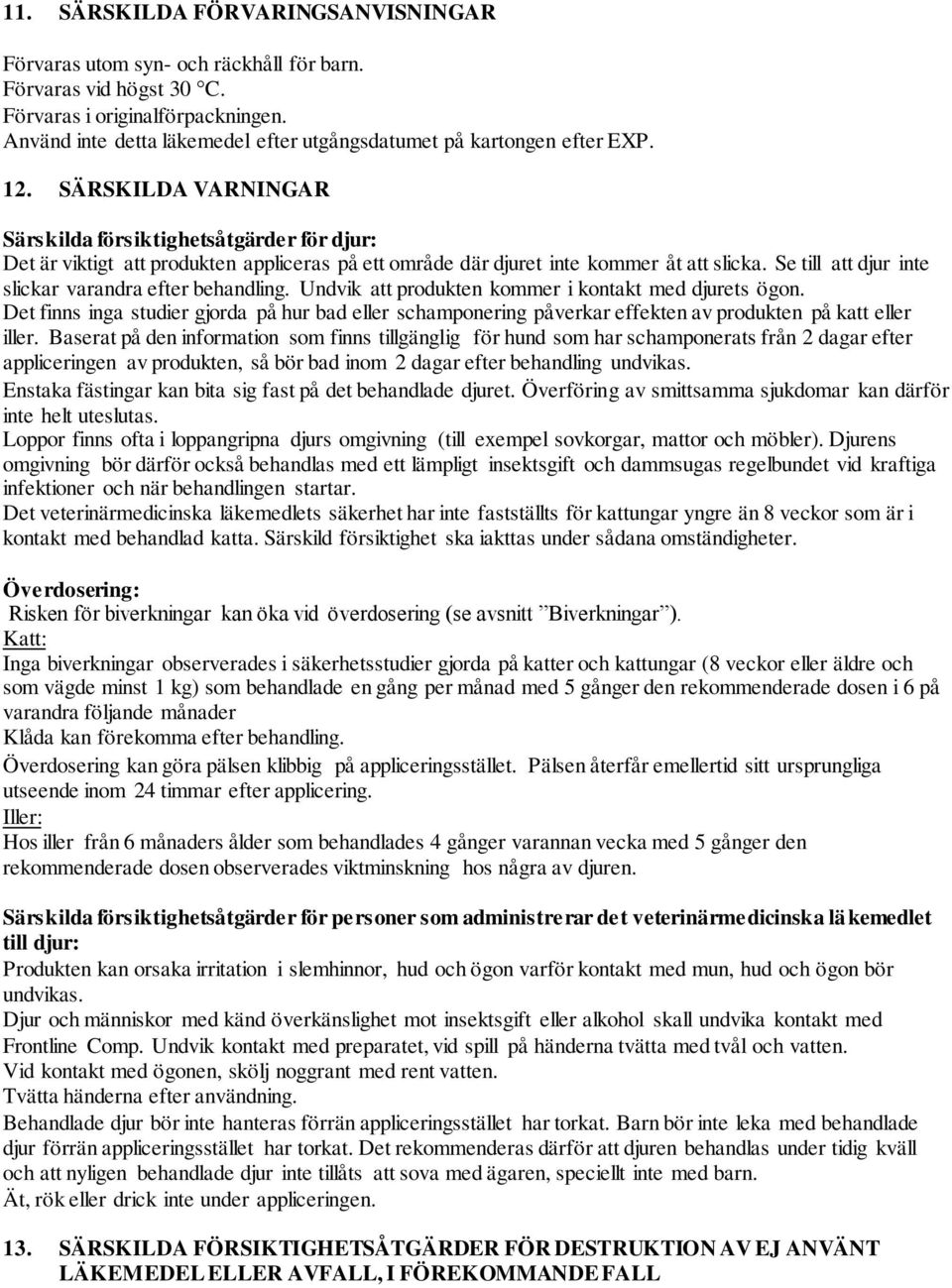 SÄRSKILDA VARNINGAR Särskilda försiktighetsåtgärder för djur: Det är viktigt att produkten appliceras på ett område där djuret inte kommer åt att slicka.