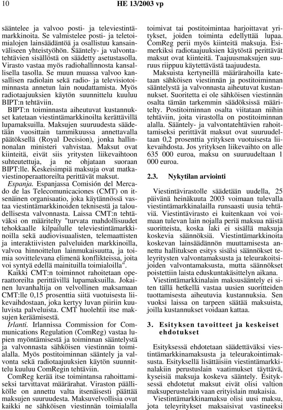 Se muun muassa valvoo kansallisen radiolain sekä radio- ja televisiotoiminnasta annetun lain noudattamista. Myös radiotaajuuksien käytön suunnittelu kuuluu BIPT:n tehtäviin.