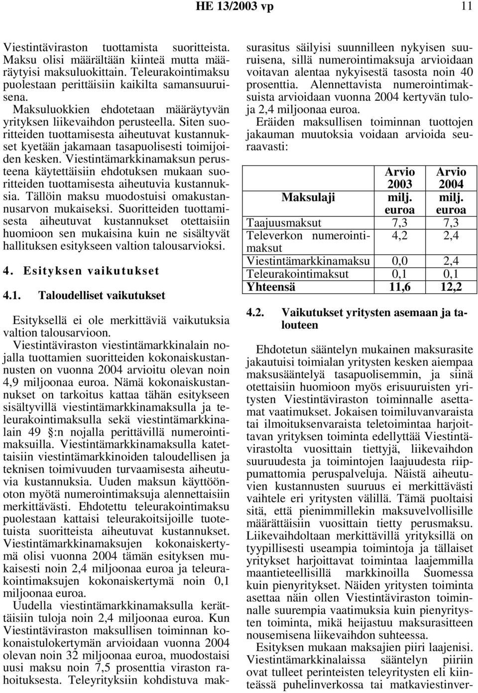 Viestintämarkkinamaksun perusteena käytettäisiin ehdotuksen mukaan suoritteiden tuottamisesta aiheutuvia kustannuksia. Tällöin maksu muodostuisi omakustannusarvon mukaiseksi.