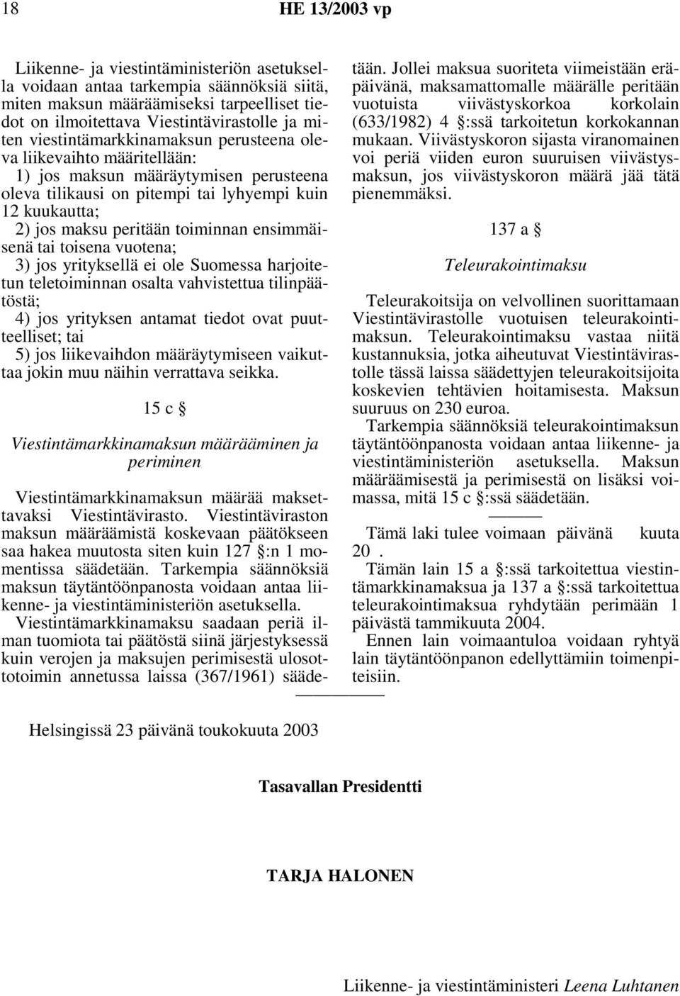 ensimmäisenä tai toisena vuotena; 3) jos yrityksellä ei ole Suomessa harjoitetun teletoiminnan osalta vahvistettua tilinpäätöstä; 4) jos yrityksen antamat tiedot ovat puutteelliset; tai 5) jos