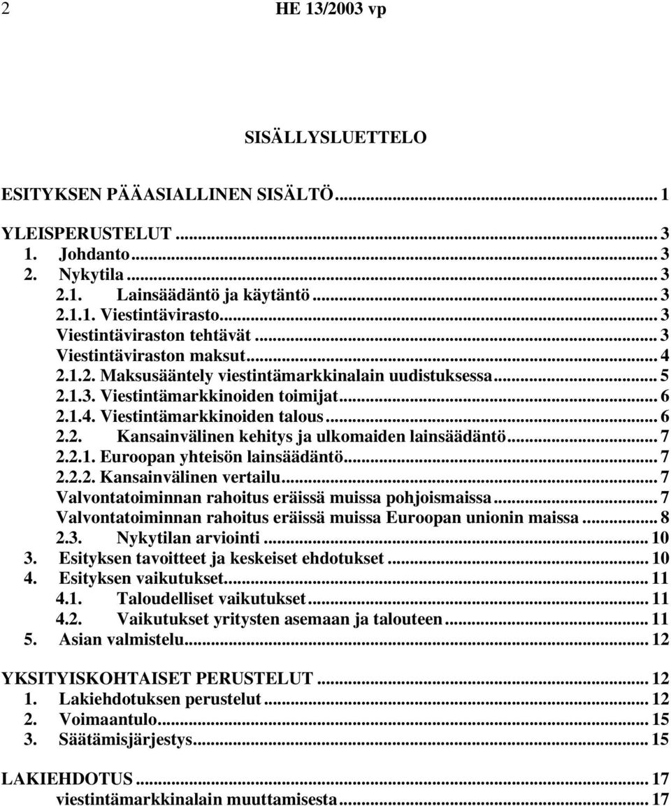 .. 6 2.2. Kansainvälinen kehitys ja ulkomaiden lainsäädäntö... 7 2.2.1. Euroopan yhteisön lainsäädäntö... 7 2.2.2. Kansainvälinen vertailu... 7 Valvontatoiminnan rahoitus eräissä muissa pohjoismaissa.