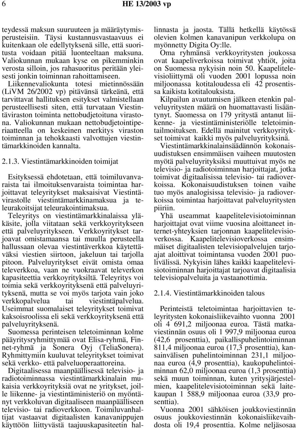 Liikennevaliokunta totesi mietinnössään (LiVM 26/2002 vp) pitävänsä tärkeänä, että tarvittavat hallituksen esitykset valmistellaan perusteellisesti siten, että turvataan Viestintäviraston toiminta