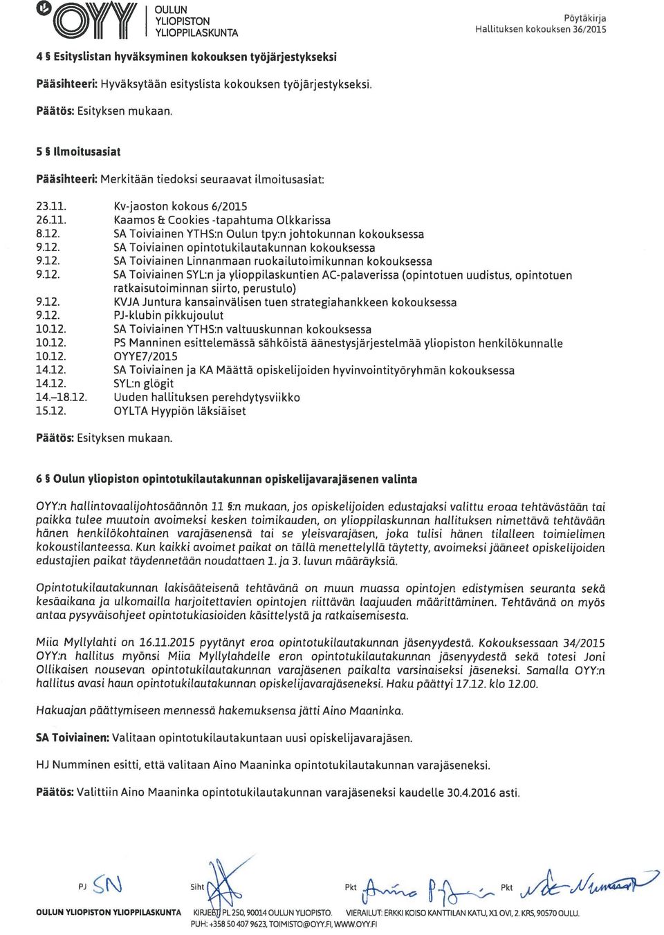 SA Toiviainen YTHS:n Oulun tpy:n johtokunnan kokouksessa 9.12. SA Toiviainen opintotukilautakunnan kokouksessa 9.12. SA Toiviainen Linnanmaan ruokailutoimikunnan kokouksessa 9.12. SA Toiviainen SYL:n ja ylioppilaskuntien AC-palaverissa (opintotuen uudistus, opintotuen ratkaisutoiminnan siirto, perustulo) 9.