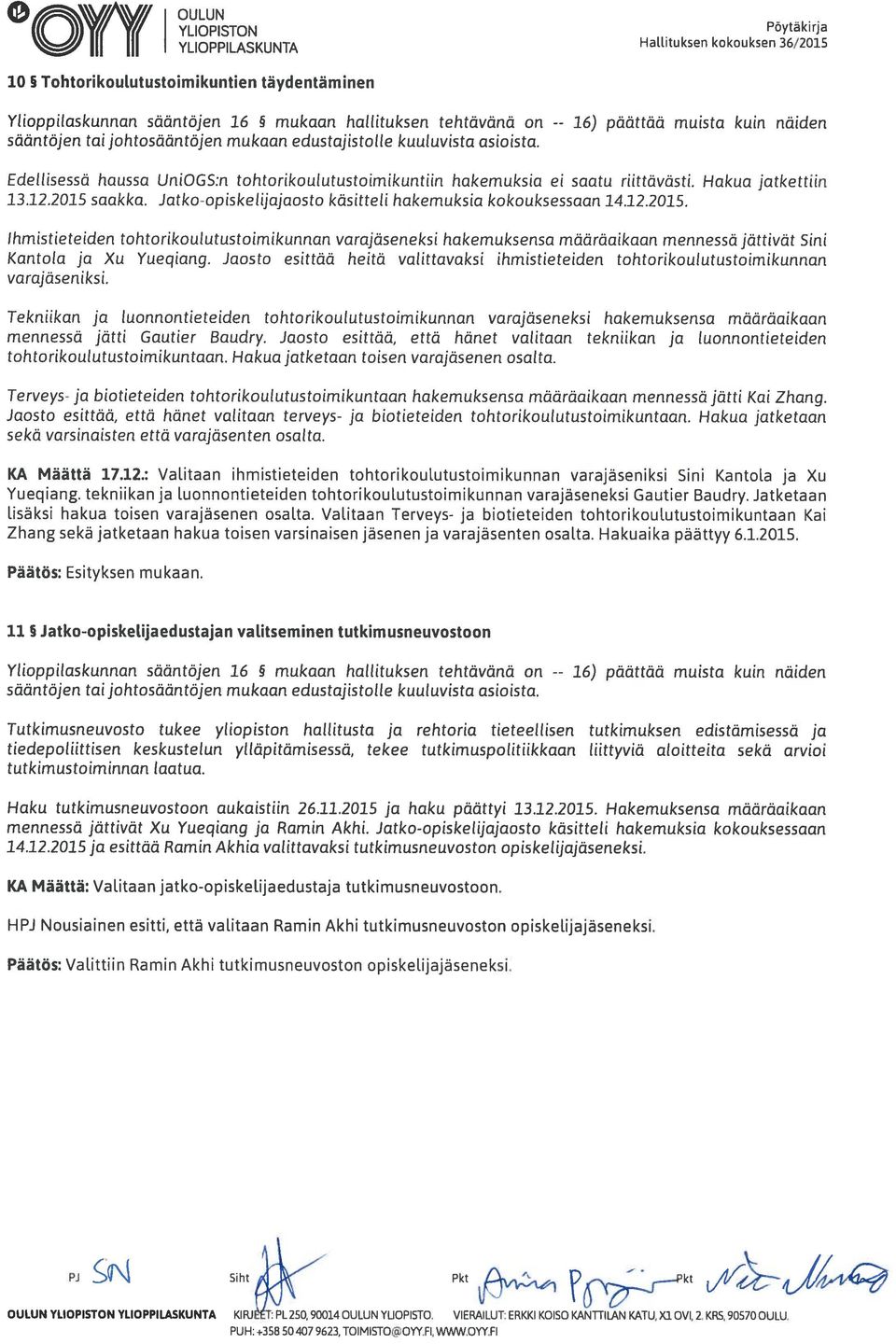 16) päättää muista kuin näiden Edellisessä haussa UniOGS:n tohtorikoulutustoimikuntiin hakemuksia ei saatu riittävästi. Hakua jatkettiin 13.12.2015 saakka.