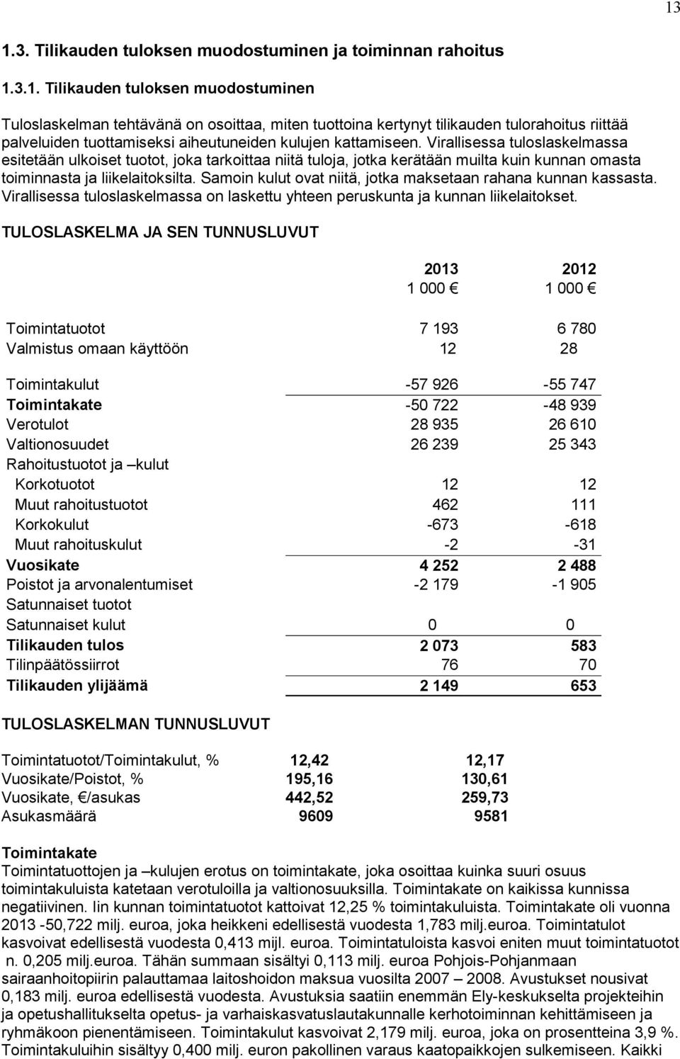 Samoin kulut ovat niitä, jotka maksetaan rahana kunnan kassasta. Virallisessa tuloslaskelmassa on laskettu yhteen peruskunta ja kunnan liikelaitokset.