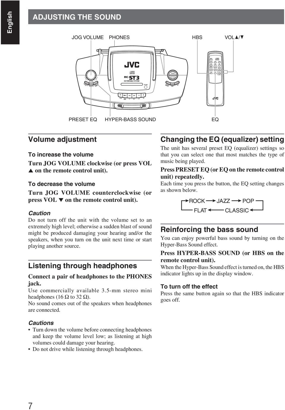 Caution Do not turn off the unit with the volume set to an extremely high level; otherwise a sudden blast of sound might be produced damaging your hearing and/or the speakers, when you turn on the