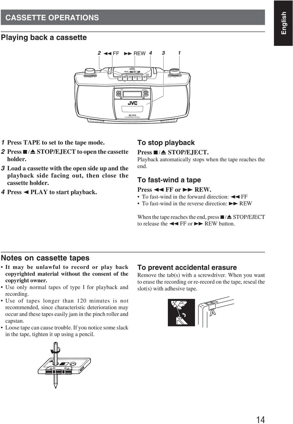 To stop playback Press STOP/EJECT. Playback automatically stops when the tape reaches the end. To fast-wind a tape Press 1 FF or REW.