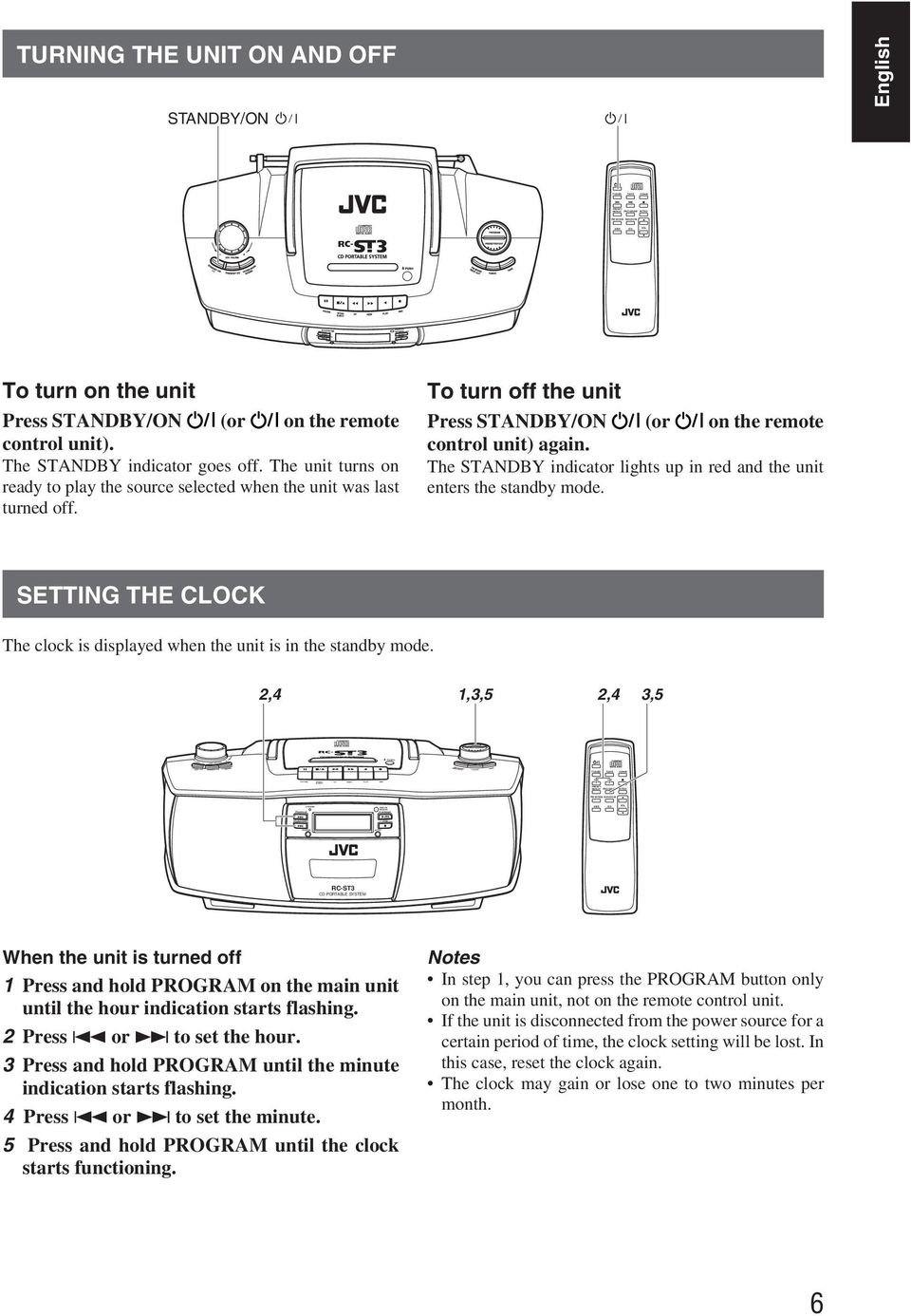 To turn off the unit Press STANDBY/ON (or on the remote control unit) again. The STANDBY indicator lights up in red and the unit enters the standby mode.