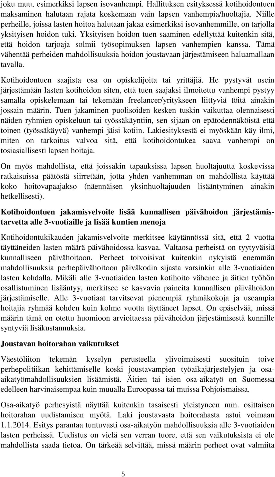 Yksityisen hoidon tuen saaminen edellyttää kuitenkin sitä, että hoidon tarjoaja solmii työsopimuksen lapsen vanhempien kanssa.