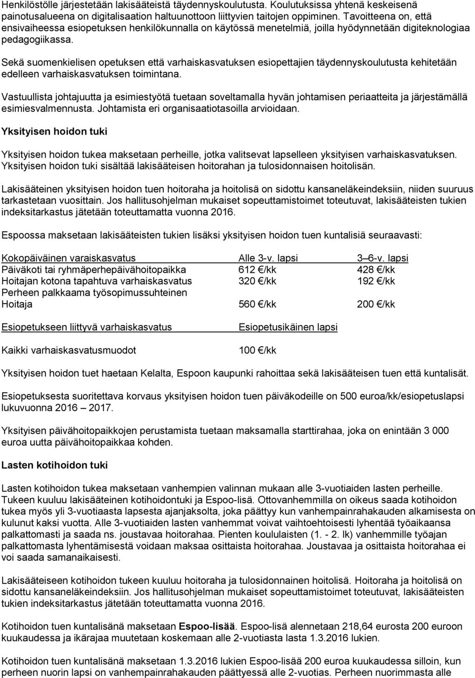 Sekä suomenkielisen opetuksen että varhaiskasvatuksen esiopettajien täydennyskoulutusta kehitetään edelleen varhaiskasvatuksen toimintana.