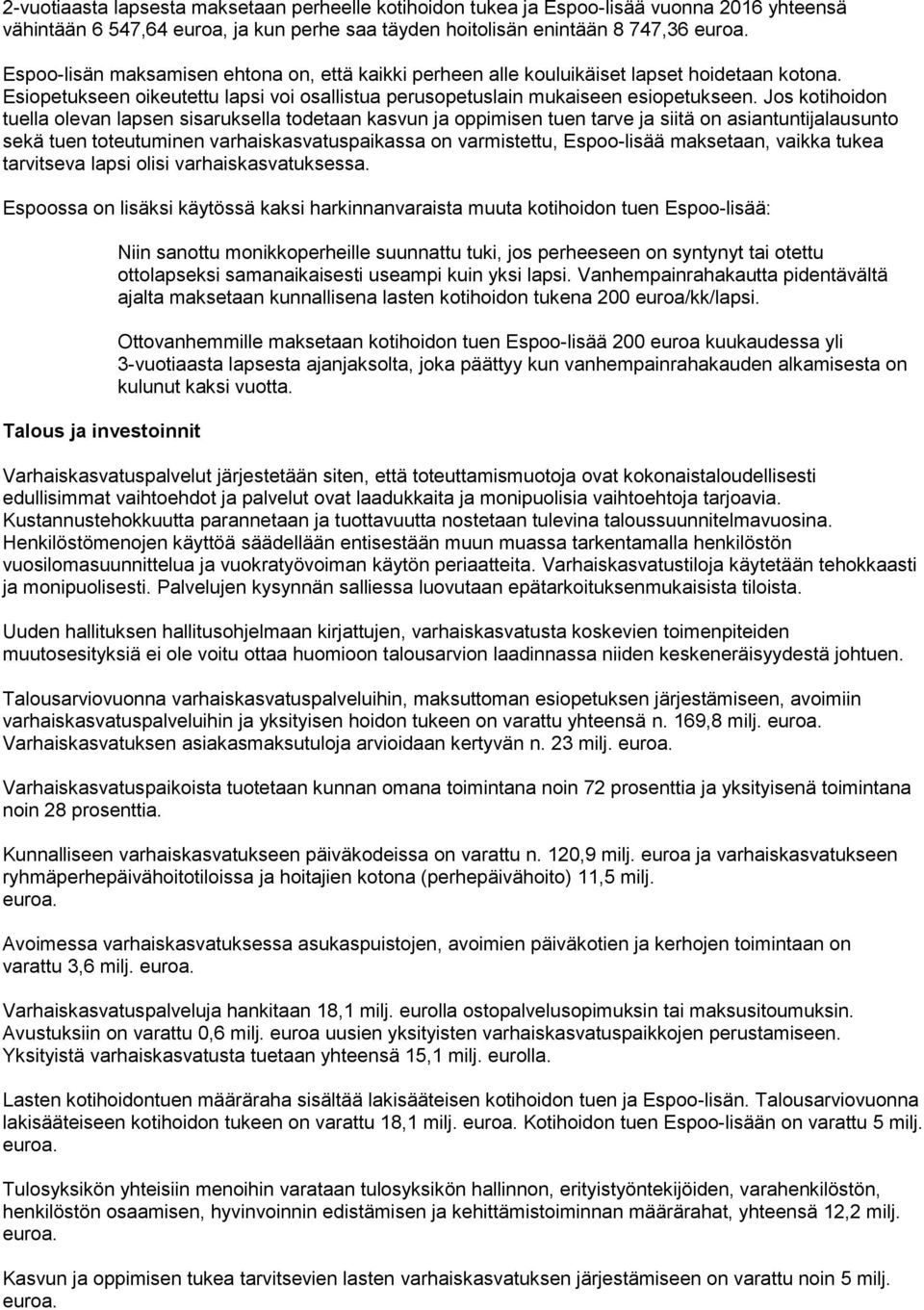 Jos kotihoidon tuella olevan lapsen sisaruksella todetaan kasvun ja oppimisen tuen tarve ja siitä on asiantuntijalausunto sekä tuen toteutuminen varhaiskasvatuspaikassa on varmistettu, Espoo-lisää