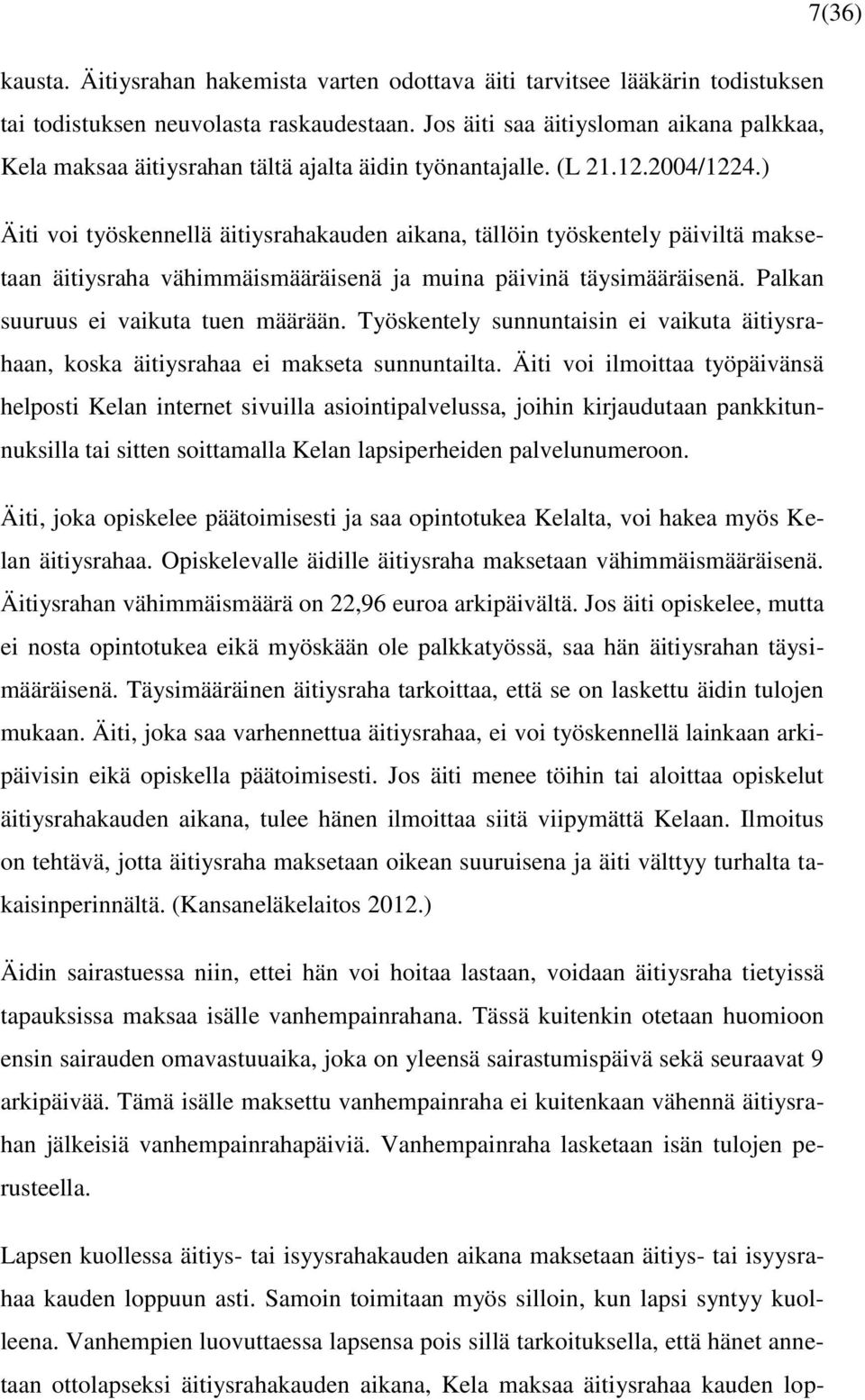 ) Äiti voi työskennellä äitiysrahakauden aikana, tällöin työskentely päiviltä maksetaan äitiysraha vähimmäismääräisenä ja muina päivinä täysimääräisenä. Palkan suuruus ei vaikuta tuen määrään.