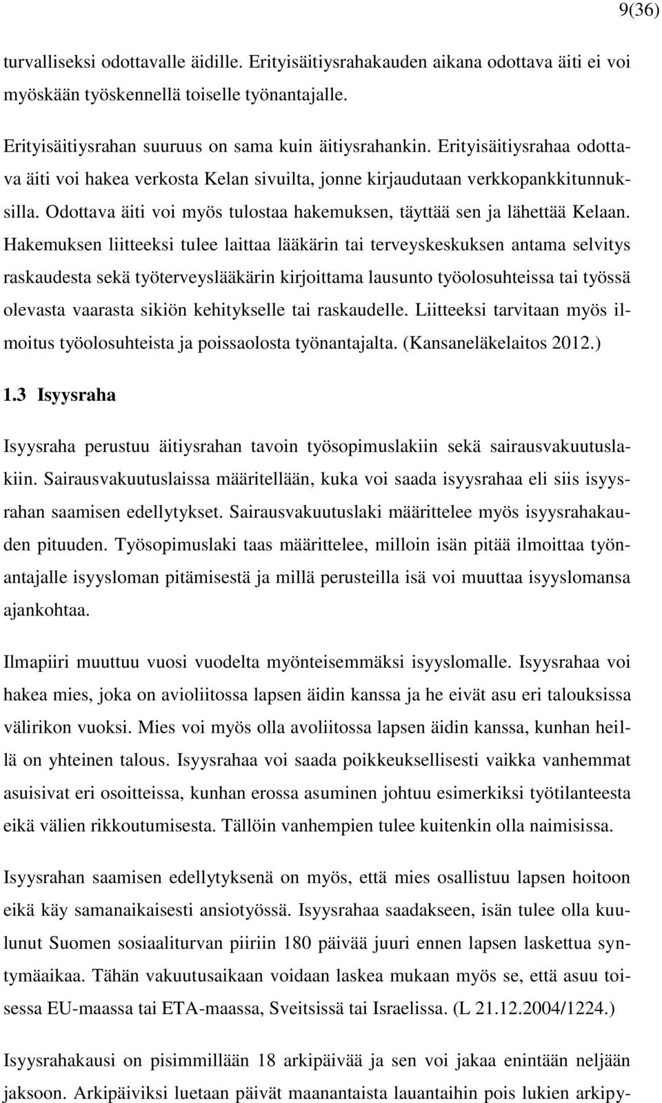 Hakemuksen liitteeksi tulee laittaa lääkärin tai terveyskeskuksen antama selvitys raskaudesta sekä työterveyslääkärin kirjoittama lausunto työolosuhteissa tai työssä olevasta vaarasta sikiön