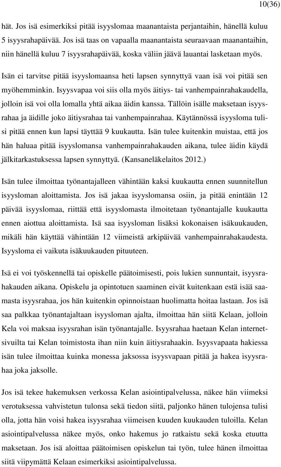 Isän ei tarvitse pitää isyyslomaansa heti lapsen synnyttyä vaan isä voi pitää sen myöhemminkin.