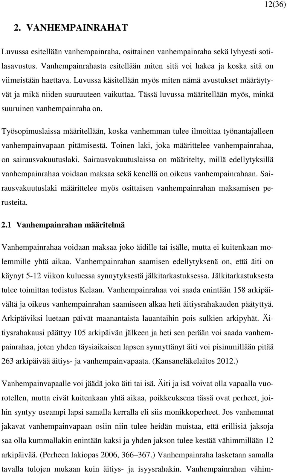 Tässä luvussa määritellään myös, minkä suuruinen vanhempainraha on. Työsopimuslaissa määritellään, koska vanhemman tulee ilmoittaa työnantajalleen vanhempainvapaan pitämisestä.