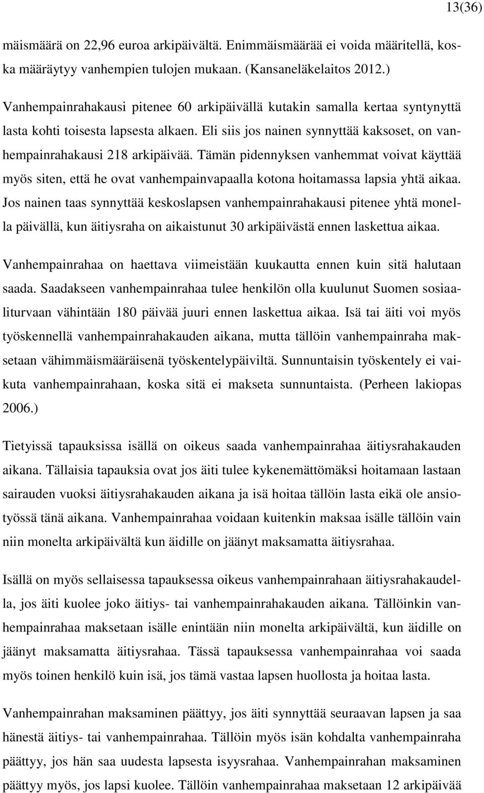 Tämän pidennyksen vanhemmat voivat käyttää myös siten, että he ovat vanhempainvapaalla kotona hoitamassa lapsia yhtä aikaa.