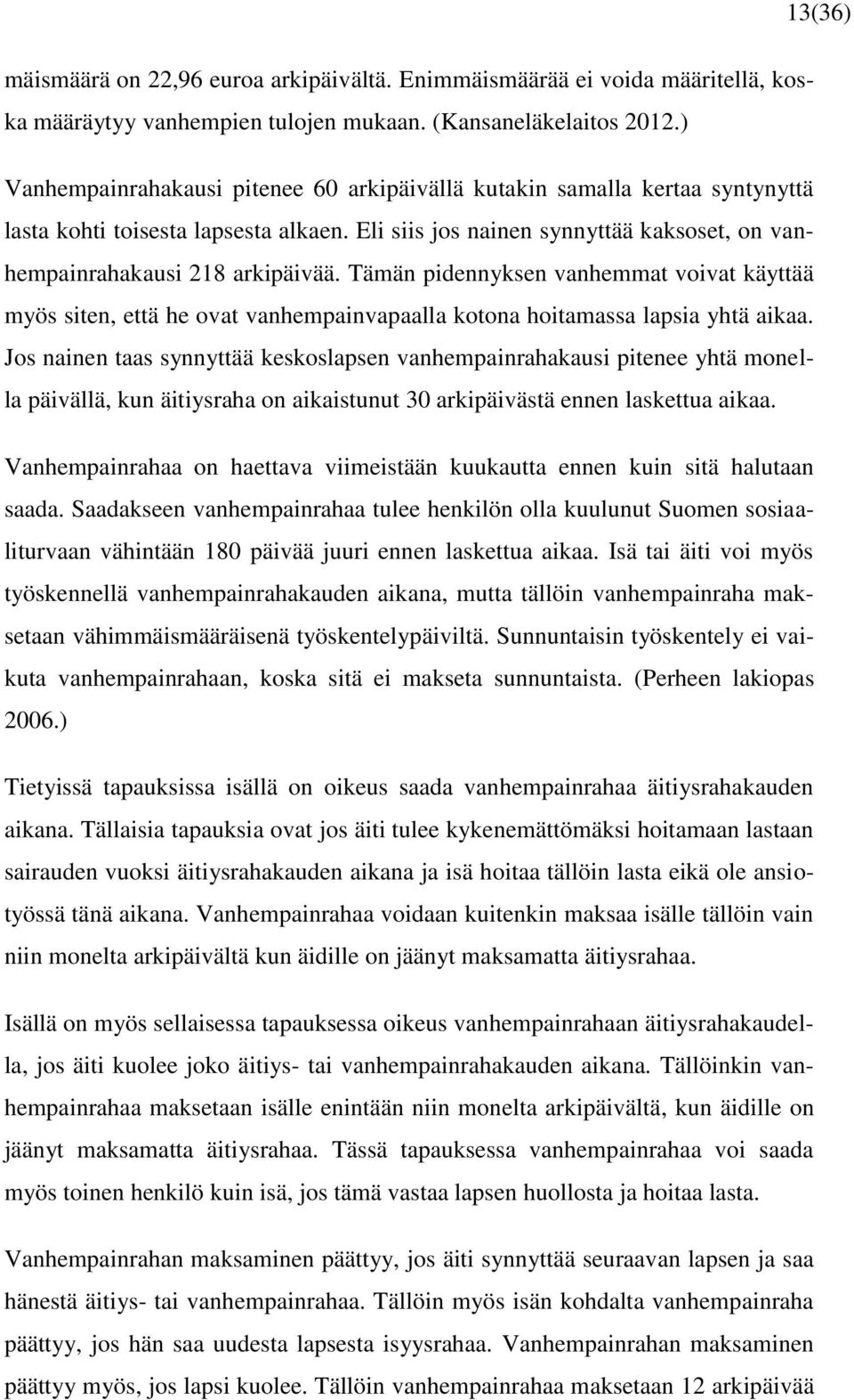 Tämän pidennyksen vanhemmat voivat käyttää myös siten, että he ovat vanhempainvapaalla kotona hoitamassa lapsia yhtä aikaa.