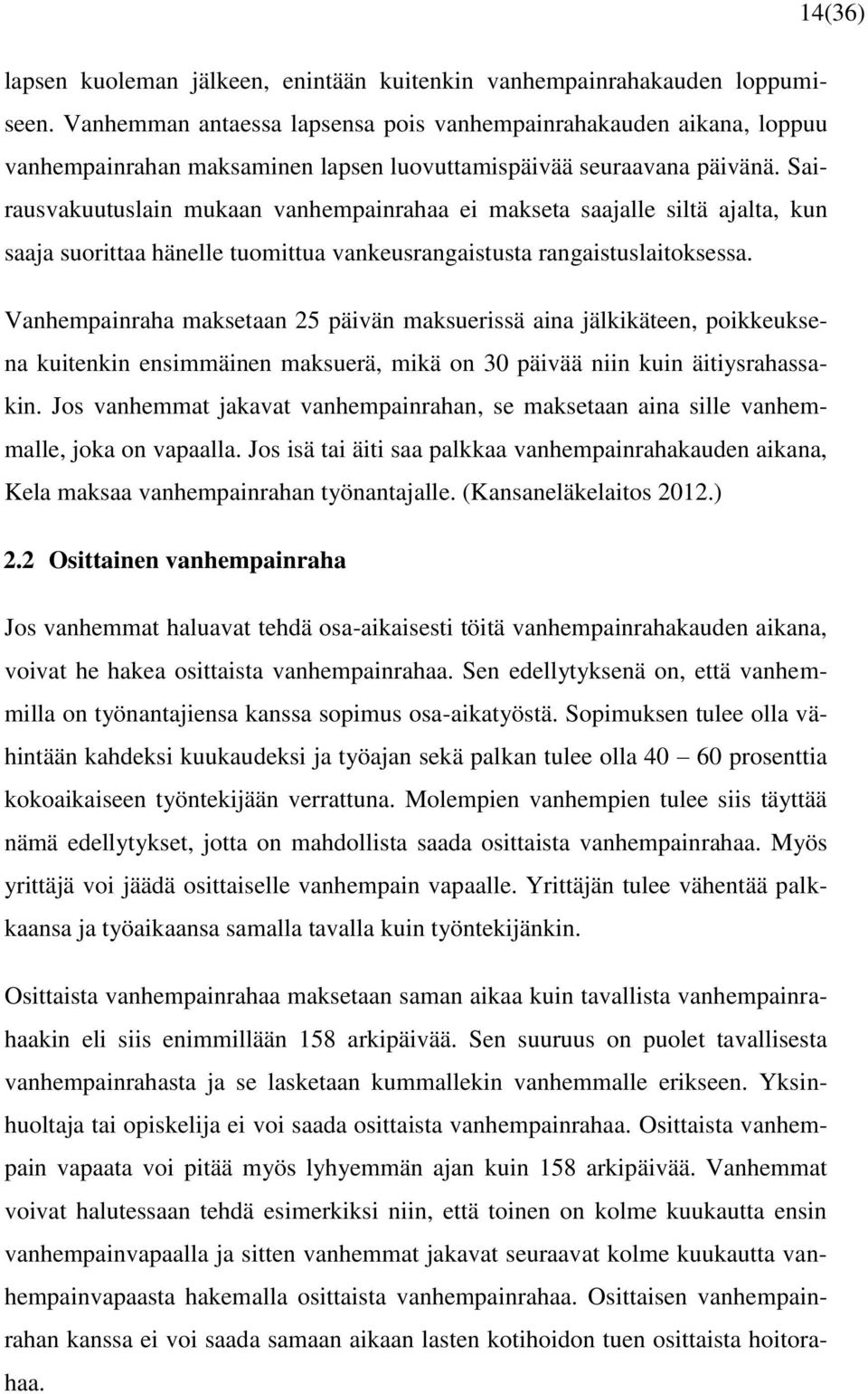 Sairausvakuutuslain mukaan vanhempainrahaa ei makseta saajalle siltä ajalta, kun saaja suorittaa hänelle tuomittua vankeusrangaistusta rangaistuslaitoksessa.