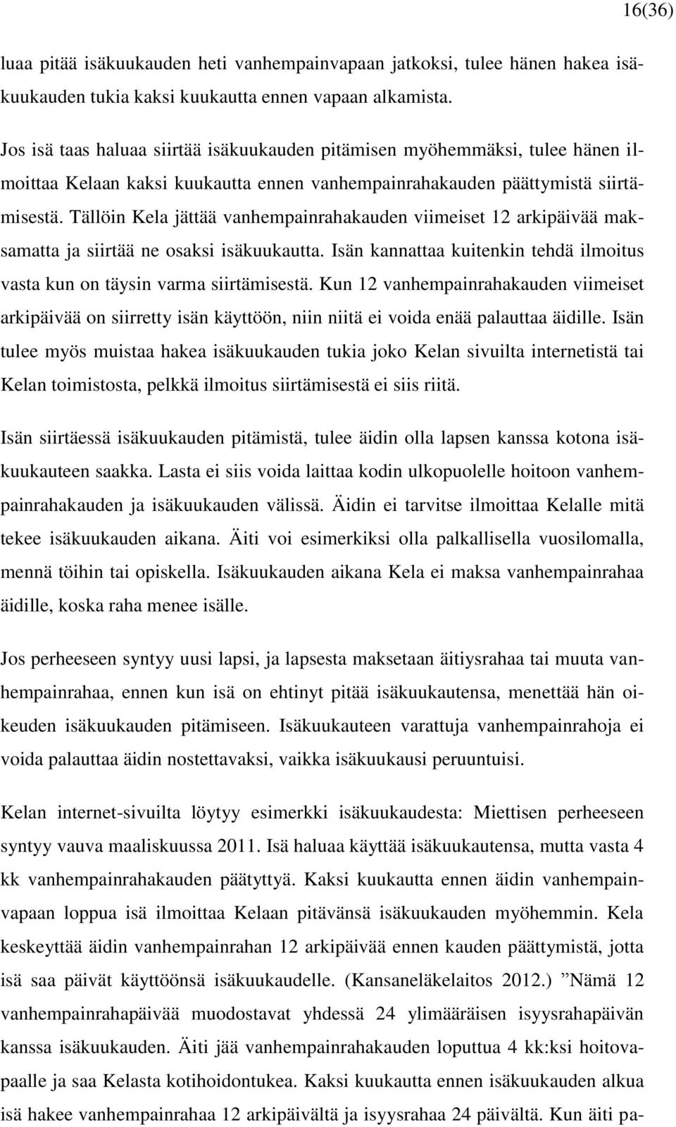 Tällöin Kela jättää vanhempainrahakauden viimeiset 12 arkipäivää maksamatta ja siirtää ne osaksi isäkuukautta. Isän kannattaa kuitenkin tehdä ilmoitus vasta kun on täysin varma siirtämisestä.