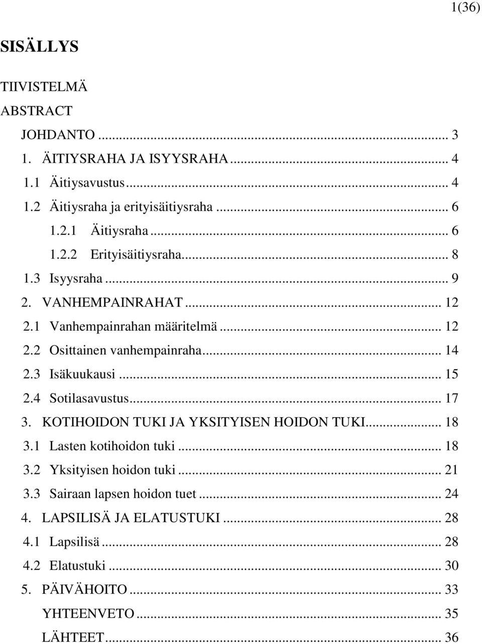 3 Isäkuukausi... 15 2.4 Sotilasavustus... 17 3. KOTIHOIDON TUKI JA YKSITYISEN HOIDON TUKI... 18 3.1 Lasten kotihoidon tuki... 18 3.2 Yksityisen hoidon tuki.