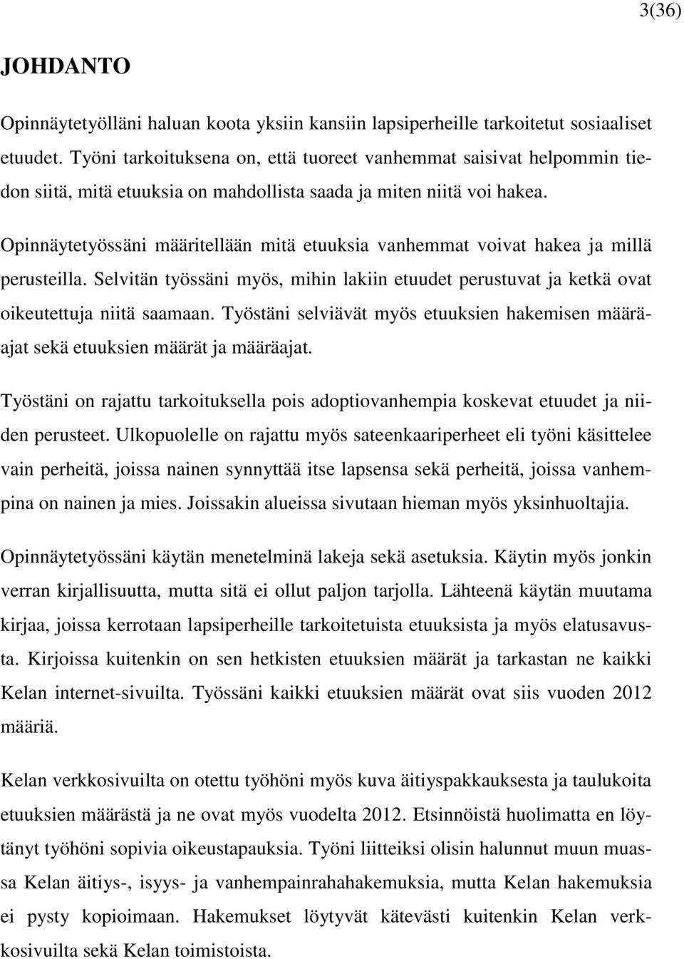 Opinnäytetyössäni määritellään mitä etuuksia vanhemmat voivat hakea ja millä perusteilla. Selvitän työssäni myös, mihin lakiin etuudet perustuvat ja ketkä ovat oikeutettuja niitä saamaan.