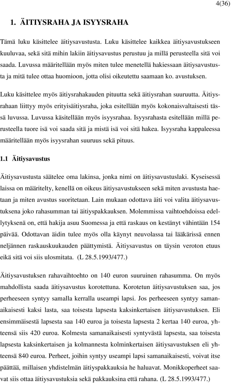 Luvussa määritellään myös miten tulee menetellä hakiessaan äitiysavustusta ja mitä tulee ottaa huomioon, jotta olisi oikeutettu saamaan ko. avustuksen.