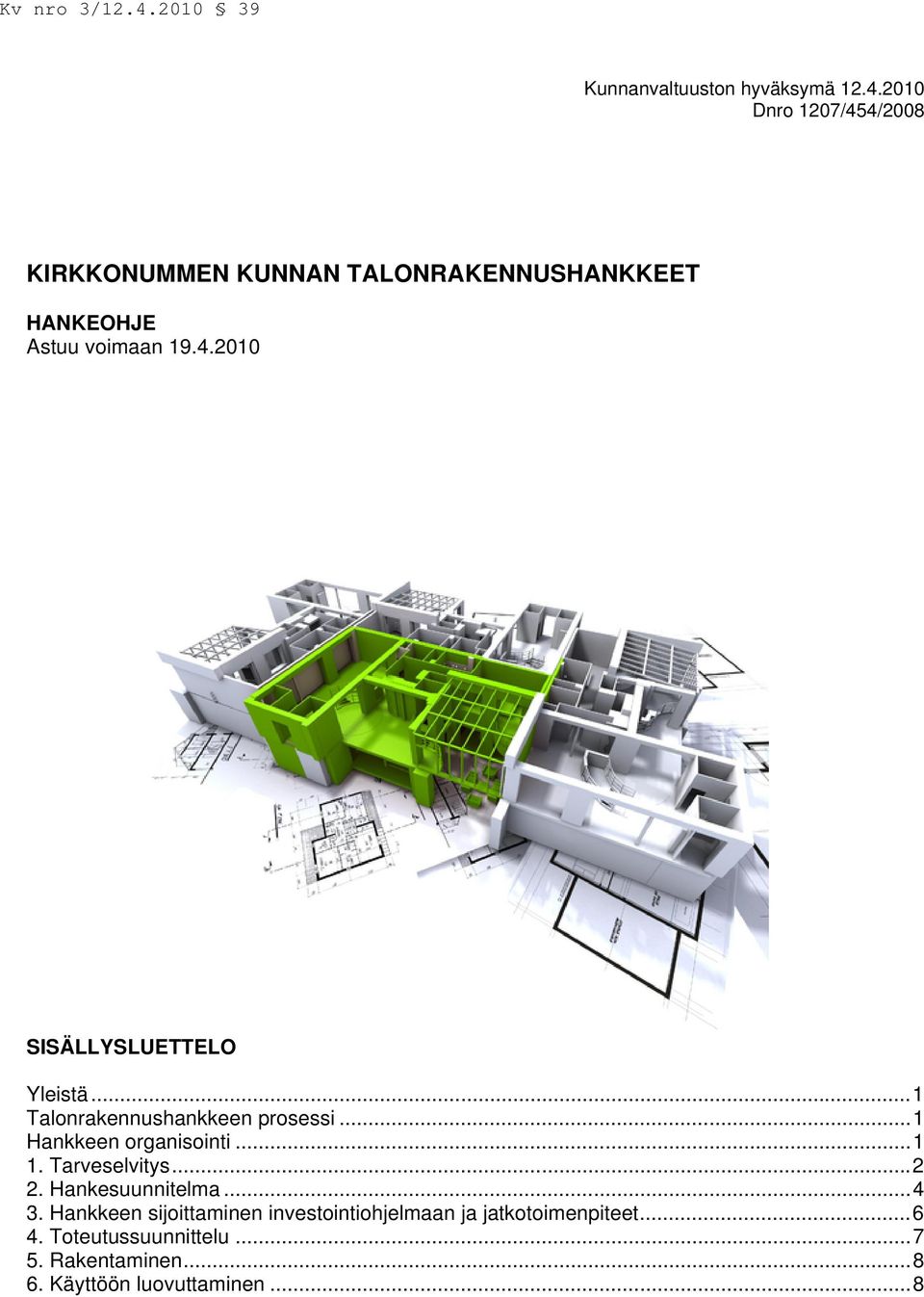 ..1 Talonrakennushankkeen prosessi...1 Hankkeen organisointi...1 1. Tarveselvitys...2 2.