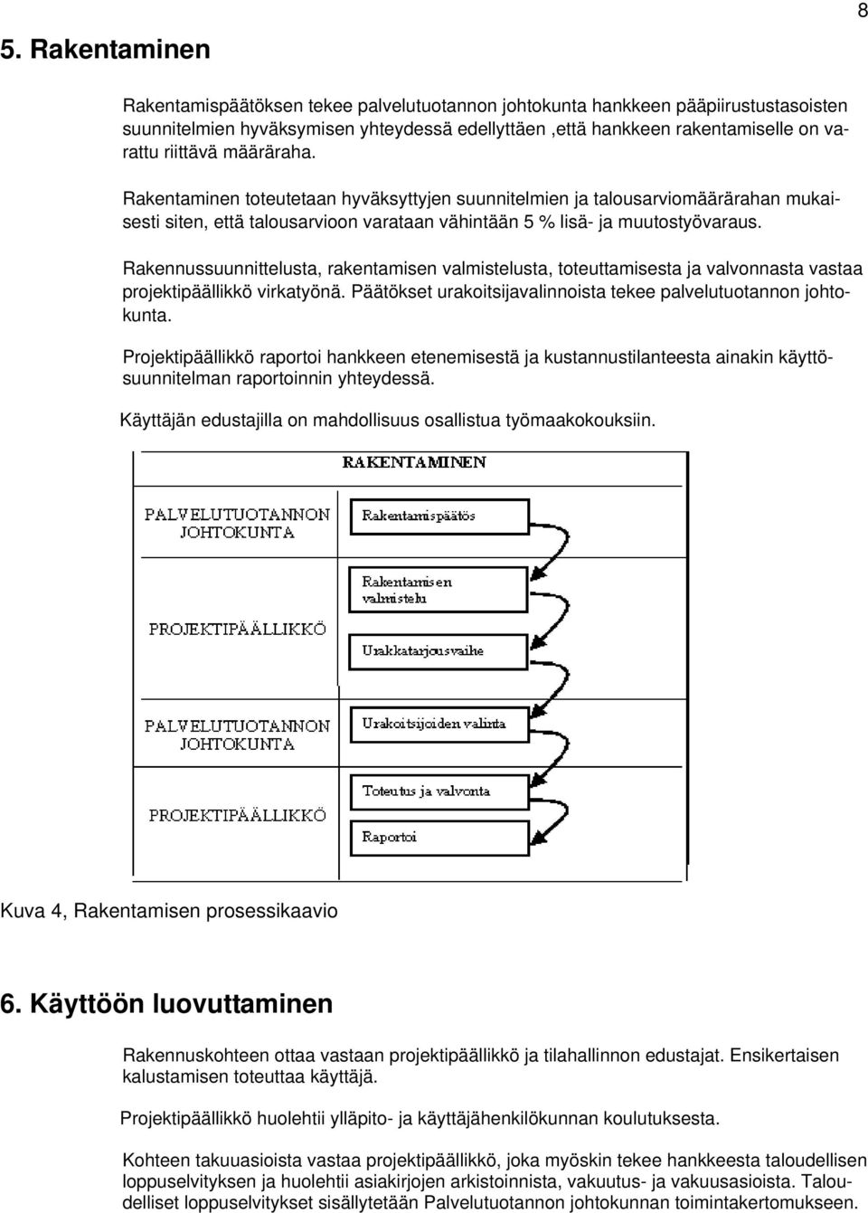 Rakennussuunnittelusta, rakentamisen valmistelusta, toteuttamisesta ja valvonnasta vastaa projektipäällikkö virkatyönä. Päätökset urakoitsijavalinnoista tekee palvelutuotannon johtokunta.