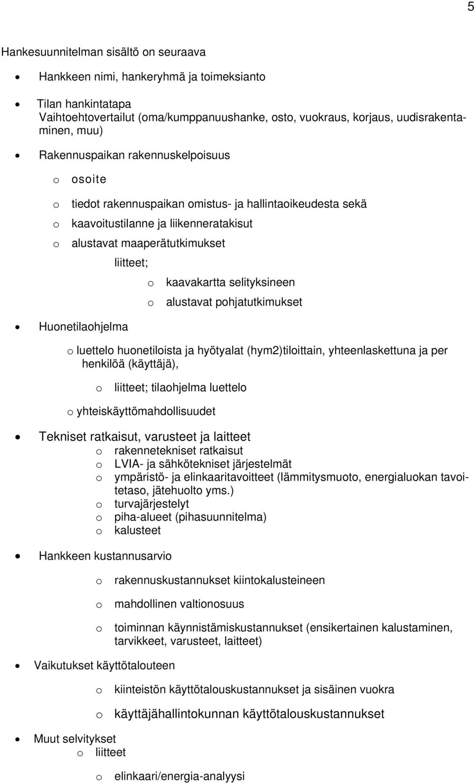 liitteet; o kaavakartta selityksineen o alustavat pohjatutkimukset o luettelo huonetiloista ja hyötyalat (hym2)tiloittain, yhteenlaskettuna ja per henkilöä (käyttäjä), o liitteet; tilaohjelma