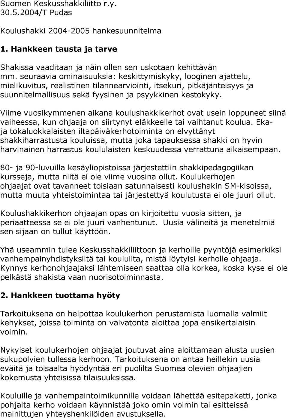 Viime vuosikymmenen aikana koulushakkikerhot ovat usein loppuneet siinä vaiheessa, kun ohjaaja on siirtynyt eläkkeelle tai vaihtanut koulua.