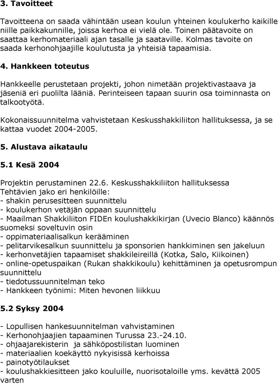 Hankkeen toteutus Hankkeelle perustetaan projekti, johon nimetään projektivastaava ja jäseniä eri puolilta lääniä. Perinteiseen tapaan suurin osa toiminnasta on talkootyötä.